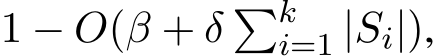  1 − O(β + δ �ki=1 |Si|),