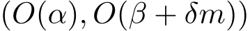  (O(α), O(β + δm))