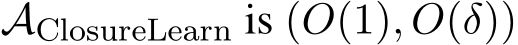  AClosureLearn is (O(1), O(δ))