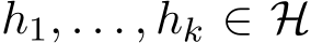  h1, . . . , hk ∈ H