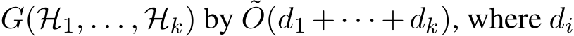  G(H1, . . . , Hk) by ˜O(d1 + · · · + dk), where di