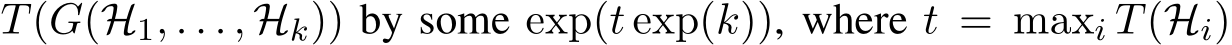  T(G(H1, . . . , Hk)) by some exp(t exp(k)), where t = maxi T(Hi)