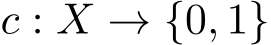  c : X → {0, 1}