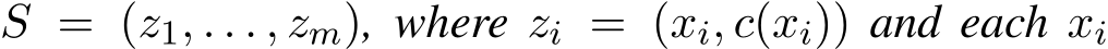 S = (z1, . . . , zm), where zi = (xi, c(xi)) and each xi
