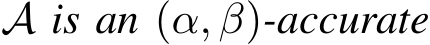  A is an (α, β)-accurate