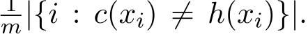 m|{i : c(xi) ̸= h(xi)}|.