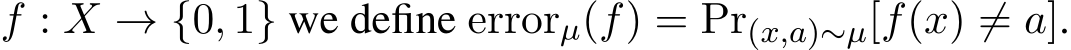  f : X → {0, 1} we define errorµ(f) = Pr(x,a)∼µ[f(x) ̸= a].