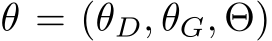  θ = (θD, θG, Θ)