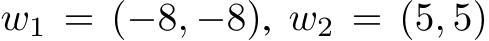  w1 = (−8, −8), w2 = (5, 5)