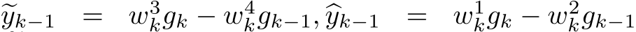 �yk−1 = w3kgk − w4kgk−1, �yk−1 = w1kgk − w2kgk−1