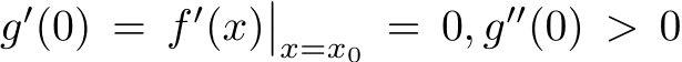  g′(0) = f ′(x)��x=x0 = 0, g′′(0) > 0