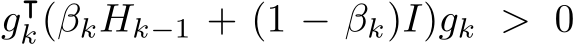  g⊺k(βkHk−1 + (1 − βk)I)gk > 0