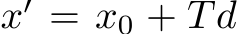  x′ = x0 + Td