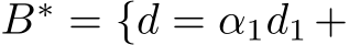  B∗ = {d = α1d1 +