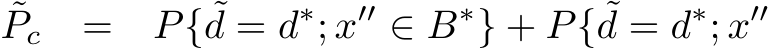 ˜Pc = P{ ˜d = d∗; x′′ ∈ B∗} + P{ ˜d = d∗; x′′