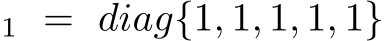 1 = diag{1, 1, 1, 1, 1}