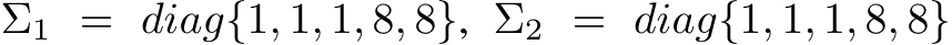  Σ1 = diag{1, 1, 1, 8, 8}, Σ2 = diag{1, 1, 1, 8, 8}