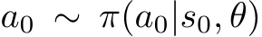  a0 ∼ π(a0|s0, θ)