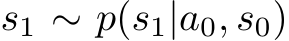  s1 ∼ p(s1|a0, s0)