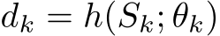  dk = h(Sk; θk)