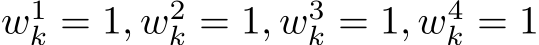  w1k = 1, w2k = 1, w3k = 1, w4k = 1