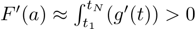  F ′(a) ≈� tNt1 (g′(t)) > 0
