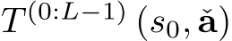  T (0:L−1) (s0, ˇa)