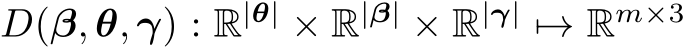  D(β, θ, γ) : R|θ| × R|β| × R|γ| �→ Rm×3