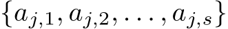  {aj,1, aj,2, . . . , aj,s}