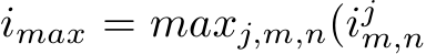 imax = maxj,m,n(ijm,n