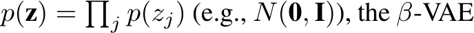  p(z) = �j p(zj) (e.g., N(0, I)), the β-VAE