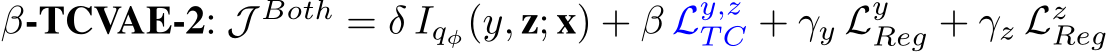  β-TCVAE-2: J Both = δ Iqφ(y, z; x) + β Ly,zT C + γy LyReg + γz LzReg