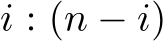  i : (n − i)