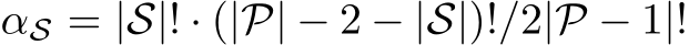  αS = |S|! · (|P| − 2 − |S|)!/2|P − 1|!