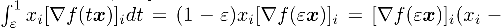 � 1ε xi[∇f(tx)]idt = (1 − ε)xi[∇f(εx)]i = [∇f(εx)]i(xi −