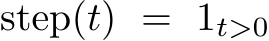  step(t) = 1t>0