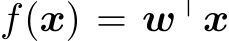  f(x) = w⊤x