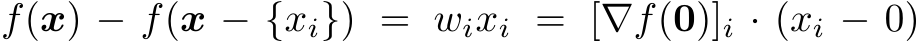 f(x) − f(x − {xi}) = wixi = [∇f(0)]i · (xi − 0)