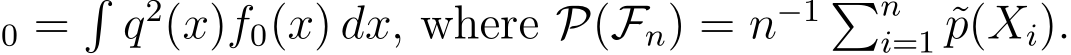 0 =�q2(x)f0(x) dx, where P(Fn) = n−1 �ni=1 ˜p(Xi).