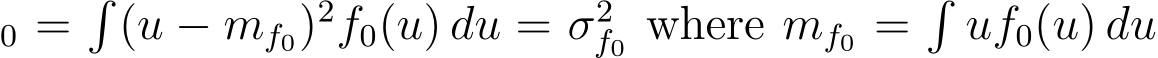 0 =�(u − mf0)2f0(u) du = σ2f0 where mf0 =�uf0(u) du