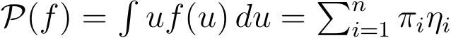  P(f) =�uf(u) du = �ni=1 πiηi