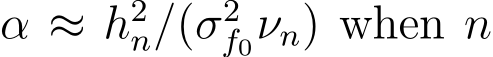  α ≈ h2n/(σ2f0νn) when n