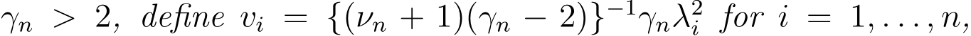  γn > 2, define vi = {(νn + 1)(γn − 2)}−1γnλ2i for i = 1, . . . , n,