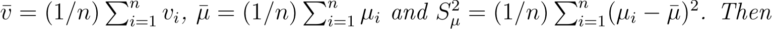 v = (1/n) �ni=1 vi, ¯µ = (1/n) �ni=1 µi and S2µ = (1/n) �ni=1(µi − ¯µ)2. Then