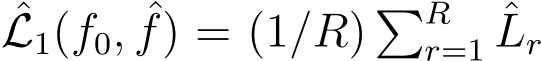 L1(f0, ˆf) = (1/R) �Rr=1 ˆLr