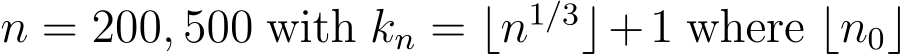  n = 200, 500 with kn = ⌊n1/3⌋+1 where ⌊n0⌋