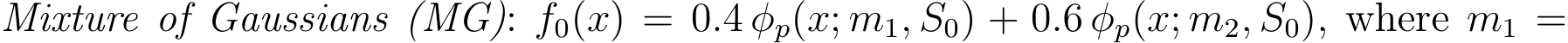  Mixture of Gaussians (MG): f0(x) = 0.4 φp(x; m1, S0) + 0.6 φp(x; m2, S0), where m1 =
