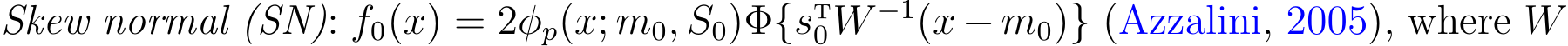  Skew normal (SN): f0(x) = 2φp(x; m0, S0)Φ{sT0W −1(x − m0)} (Azzalini, 2005), where W