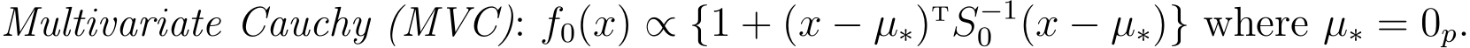  Multivariate Cauchy (MVC): f0(x) ∝ {1 + (x − µ∗)TS−10 (x − µ∗)} where µ∗ = 0p.
