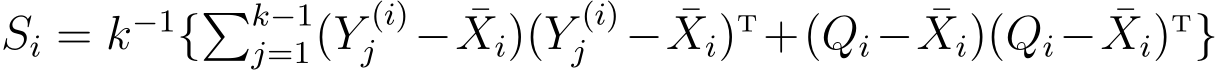  Si = k−1{�k−1j=1(Y (i)j − ¯Xi)(Y (i)j − ¯Xi)T+(Qi− ¯Xi)(Qi− ¯Xi)T}